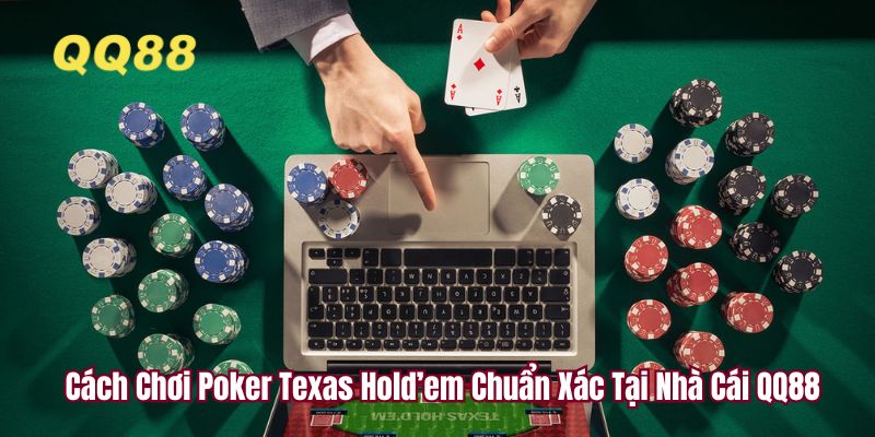 Cách Chơi Poker Texas Hold’em Chuẩn Xác Tại Nhà Cái QQ88